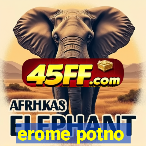 erome potno
